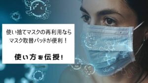 使い捨てマスクの再利用ならマスク取替パッドが便利!使い方を伝授!