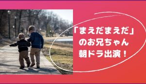 おかえりモネで同級生の後藤三生役は前田航基!弟から兄への朝ドラリレーに!